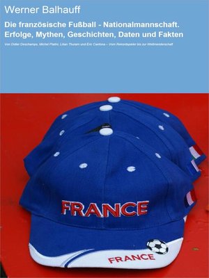 cover image of Die französische Fußball--Nationalmannschaft. Erfolge, Mythen, Geschichten, Daten und Fakten